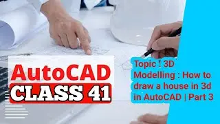 AutoCAD Class 41 Topic : 3D Modelling : Mastering 3D House Modeling in AutoCAD | Part 3