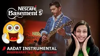 AADAT INSTRUMENTAL/BHANWARAY ft. Goher Mumtaz | Indian girl's reaction | NESCAFÉ Basement Season 5