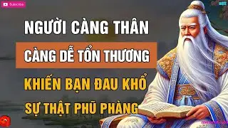 LỜI DẠY CỔ NHÂN   NGƯỜI CÀNG THÂN THIẾT CÀNG DỄ DÀNG LÀM TỔN THƯƠNG BẠN NHIỀU HƠN