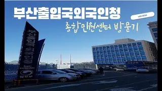 부산출입국외국인청 종합민원센터(별관) 방문기 EP1