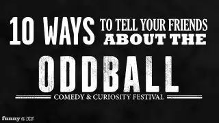 10 Ways To Tell Your Friends About Oddball Fest