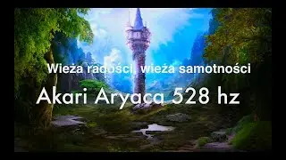 Wieża radości, wieża samotności - Paulina Walendziak AKARI ARYACA RMX 528 Hz
