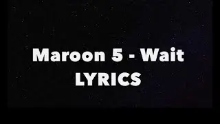 MAROON 5 - Wait Lyrics