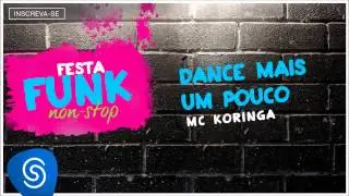 MC Koringa - Dance Mais Um Pouco (&Eacute; Festa Funk - &Aacute;udio Oficial)