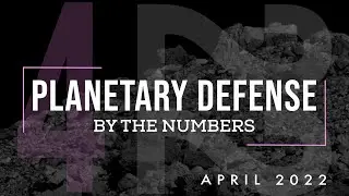 Planetary Defense: By the Numbers - April 2022