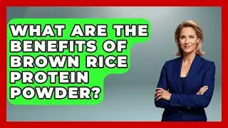 What Are the Benefits of Brown Rice Protein Powder? | The Health Supplement Hub