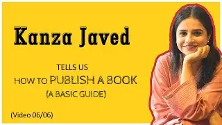 How to Publish a Book (A Basic Guide) | Kanza Javed | Pakistani Novelist | Video 06/06