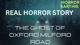 THE GHOST OF OXFORD MILFORD ROAD | REAL HORROR STORY .