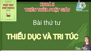 THIỂU DỤC VÀ TRI TÚC. BÀI SỐ 4. PHẬT HỌC PHỔ THÔNG