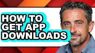 How to Get App Downloads - Easy Guide
