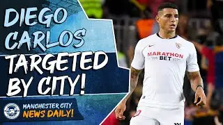Diego Carlos 'Seriously' Linked to Man City! | MAN CITY DAILY NEWS