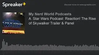 A  Star Wars Podcast: Reaction! The Rise of Skywalker Trailer & Panel