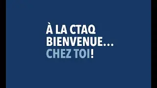 Bienvenue chez toi, &agrave; la CTAQ!