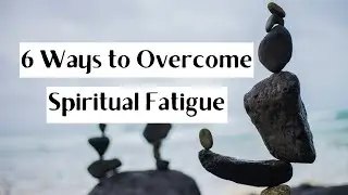 6 Ways to Overcome Spiritual Fatigue | Spiritual development