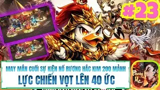 Phong Ma Tam Quốc - #23 MAY MẮN CUỐI SỰ KIỆN NỔ RƯƠNG HẮC KIM 200 MẢNH LỰC CHIẾN VỌT L&Ecirc;N 40 ỨC