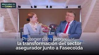 Proteger para progresar: la transformación del sector asegurador junto a Fasecolda PARTE 2