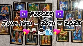 ♓ PISCES ♓ June 16th - 26th - 2023 💖🌏