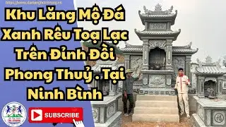 Lăng Mộ Đá Xanh Rêu - Lắp Đặt Tại Nho Quan Ninh Bình