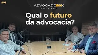 Podcast Advogado 10X: Qual o futuro da advocacia? #03