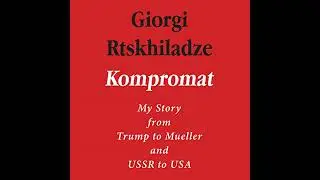 Kompromat: My Story from Trump to Mueller and USSR to USA Audiobook by Giorgi Rtskhiladze