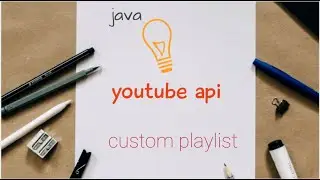 java - youtube api (part 2) custom playlist