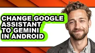 How to Change Google Assistant to Gemini in Android (easy Method)