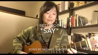 BettySoo covers Say by Michael Fracasso