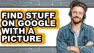 How to Find Stuff on Google with a Picture - Easy Guide