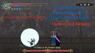 Last Sorrow Of The Unfathomable Wills 16min and 44Sec (True Torment Mode)