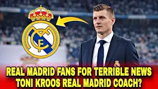 REAL MADRID FANS FOR TERRIBLE NEWS TONI KROOS REAL MADRID COACH?
