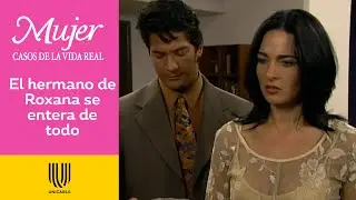 Mujer, casos de la vida real 4/4: El hermano de Roxana se entera de todo | Verdades Ocultas