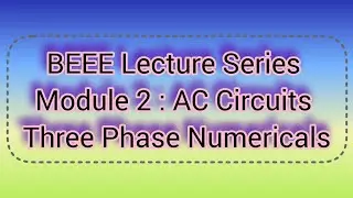 BEEE Lecture Series | Module 2: AC Circuits | Three Phase Numericals