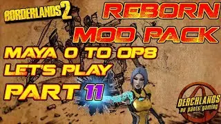 Borderlands 2 Maya 0 to OP8 Reborn Mod Pack Let's Play Part 11