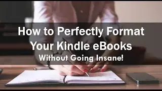 How to Perfectly Format Your Kindle eBooks Without Going Insane
