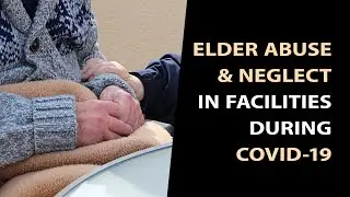 Elder Abuse and Neglect in Facilities in the Age of Covid-19