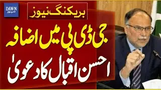 Ahsan Iqbal Claims Increase in GDP | Breaking News | Dawn News