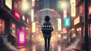 Empty Roads  | Lofi Rain Music for Night Walks & Deep Thinking l iRegret