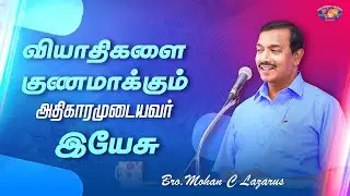 வியாதிகளை குணமாக்கும் அதிகாரமுடையவர் இயேசு || தேற்றரவாளன் || Bro. Mohan C. Lazarus