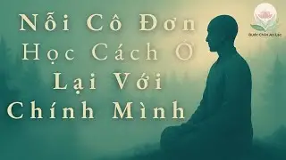 Khi Cô Đơn Đến – Hãy Ở Lại Một Cách Dịu Dàng | Pháp Thoại Bước Chân An Lạc