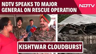 Kishtwar Cloudburst | &lsquo;72 Hours Since Army&rsquo;s Rescue Began&rsquo;: Major General APS Bal Speaks To NDTV
