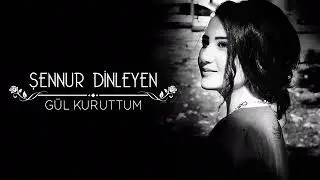 Şennur Dinleyen- Gül Kuruttum