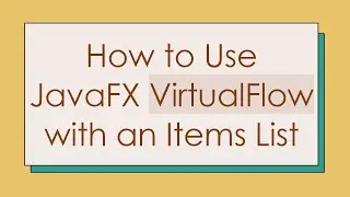 How to Use JavaFX VirtualFlow with an Items List