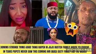 30MINS STRANG THING &BAD THING HAPEN IN JUJU AUSTEN FAMILY HOUSE YO EDOCHE IN TEARS PAPETE NEVER SAW