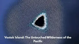 Vostok Island: The Untouched Wilderness of the Pacific