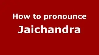Как произносится Джайчандра - PronounceNames.com
