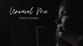 Jessie Morgan- Unravel Me