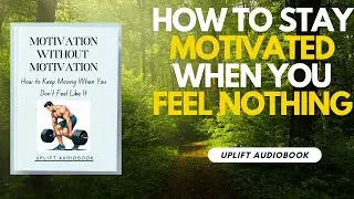 How to Keep Moving When You Don't Feel It: Motivation without Motivation -Episode1{Best Audiobook}