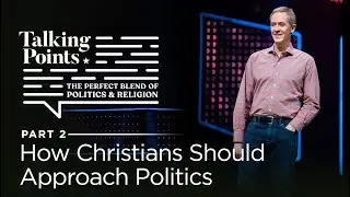 Talking Points, Part 2: How Christians Should Approach Politics // Andy Stanley