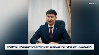 Назначен председатель правления совета директоров СПК &laquo;Павлодар&raquo;