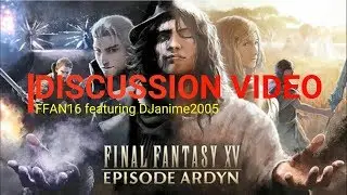 Episode Ardyn Discussion Video FFAN16 w/ DJanime2005